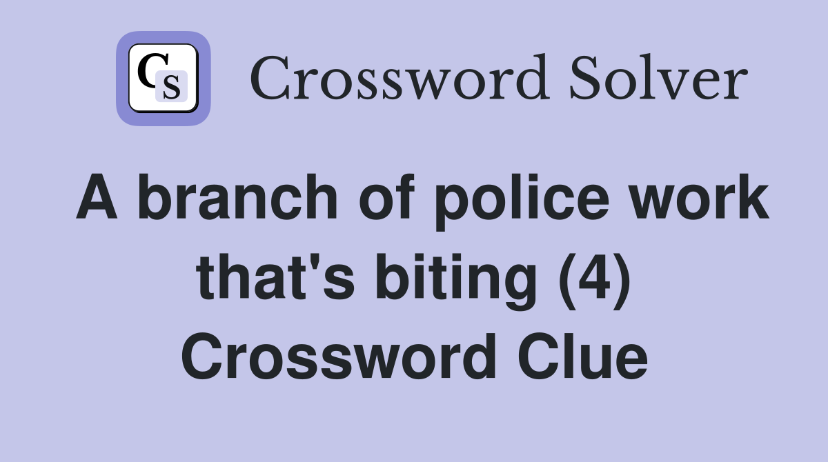 A branch of police work that's biting (4) Crossword Clue