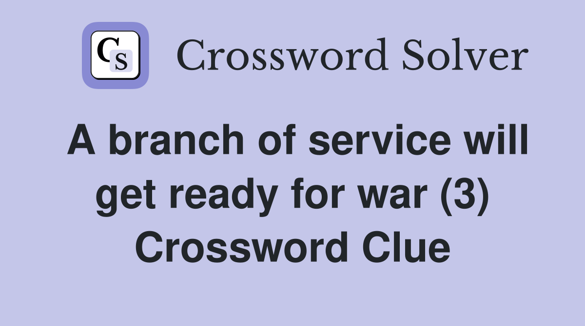A branch of service will get ready for war (3) Crossword Clue