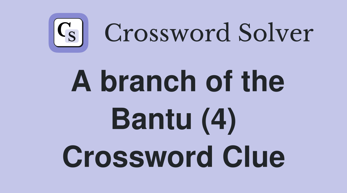 A branch of the Bantu (4) Crossword Clue