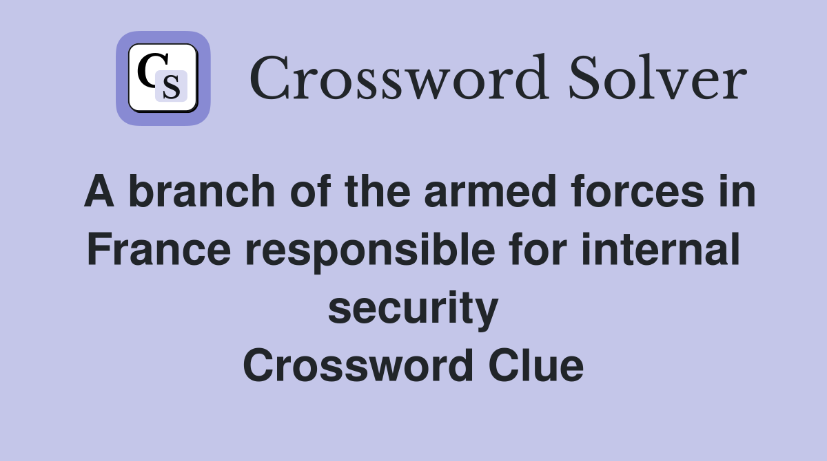 A branch of the armed forces in France responsible for internal security Crossword Clue