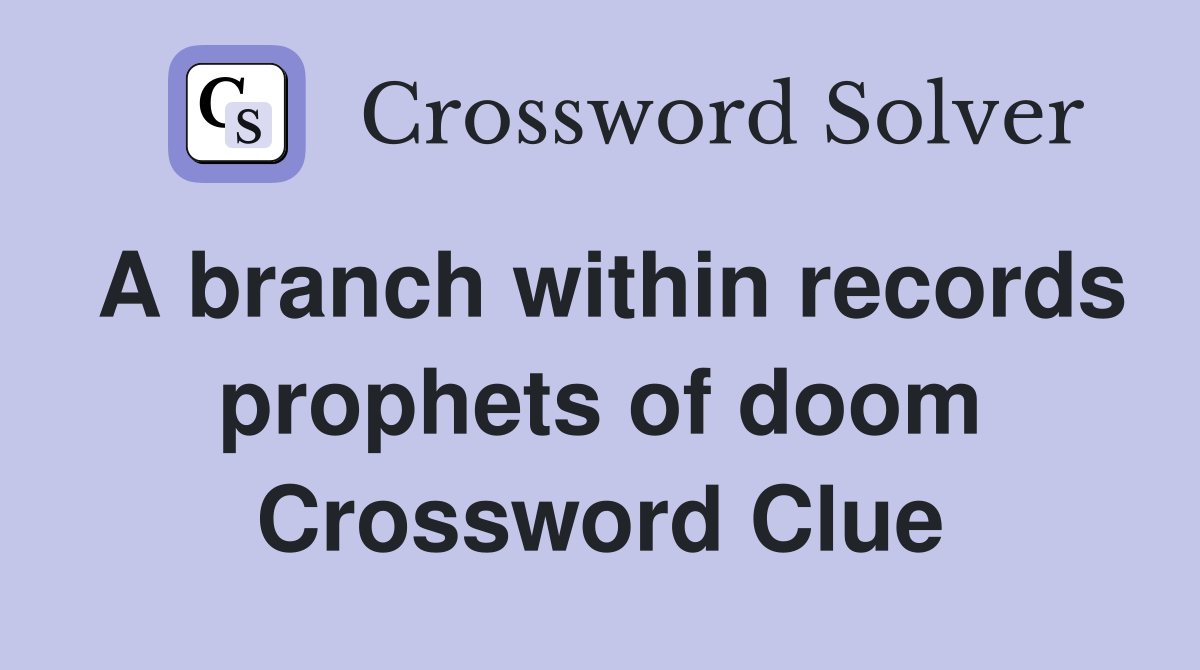 A branch within records prophets of doom Crossword Clue