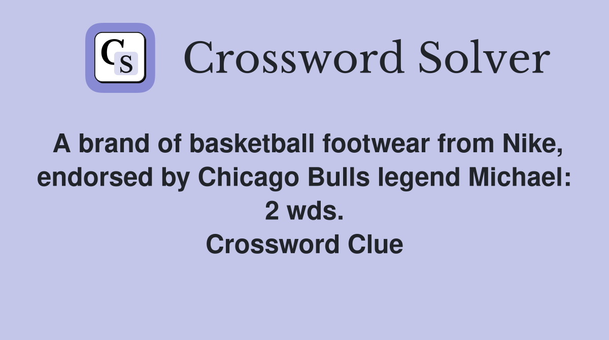 A brand of basketball footwear from Nike, endorsed by Chicago Bulls legend Michael: 2 wds. Crossword Clue