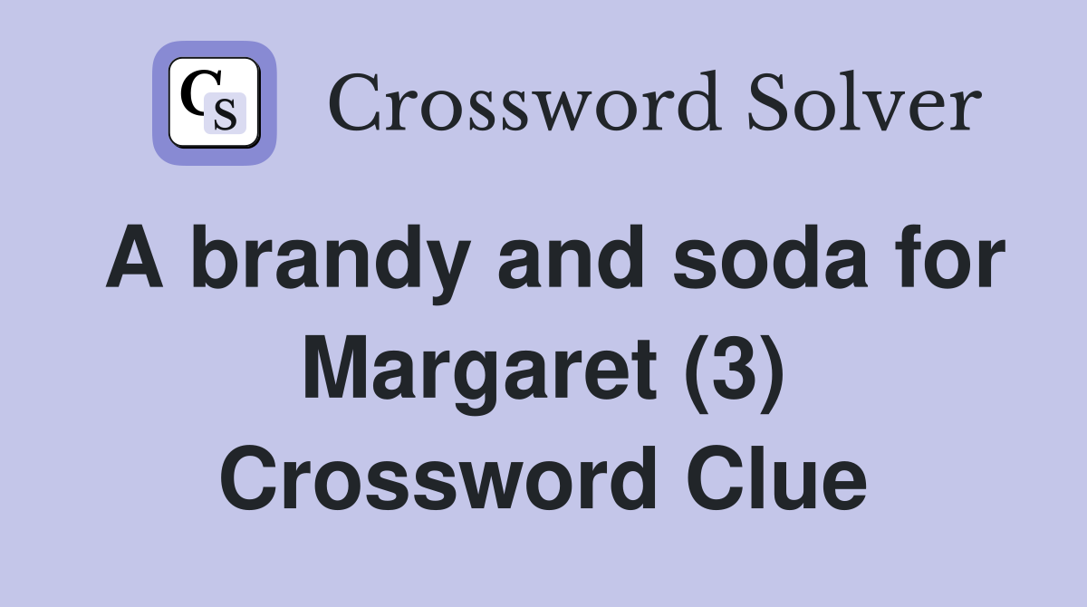 A brandy and soda for Margaret (3) Crossword Clue