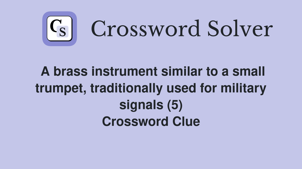 A brass instrument similar to a small trumpet, traditionally used for military signals (5) Crossword Clue
