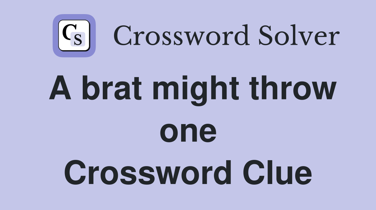 A brat might throw one Crossword Clue