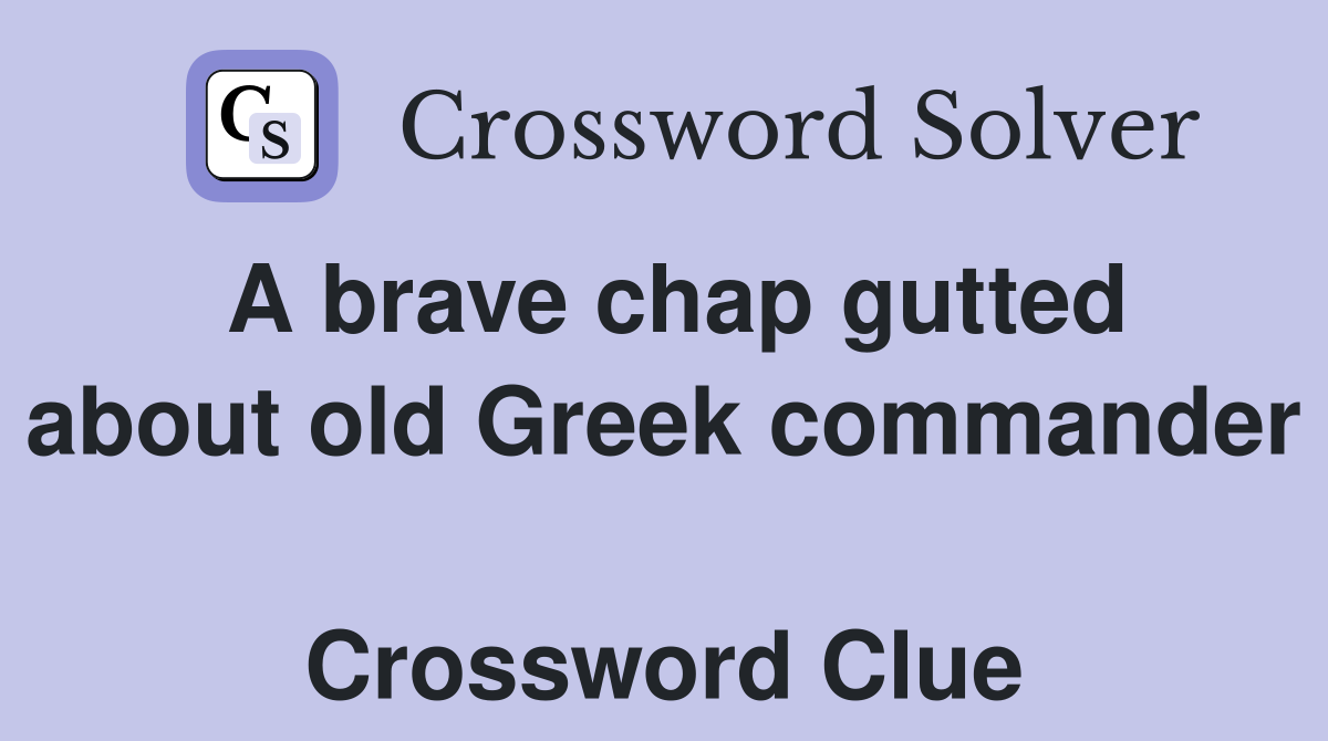 A brave chap gutted about old Greek commander  Crossword Clue