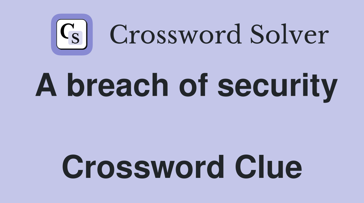 A breach of security  Crossword Clue