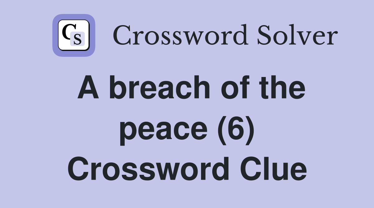 A breach of the peace (6) Crossword Clue