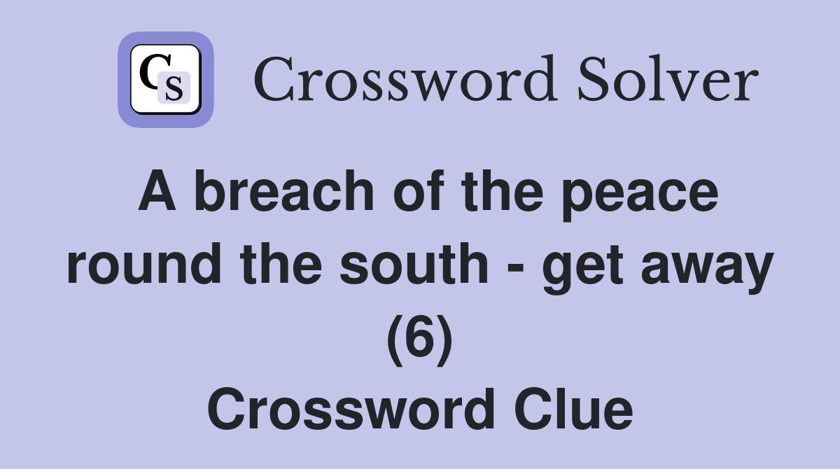 A breach of the peace round the south - get away (6) Crossword Clue