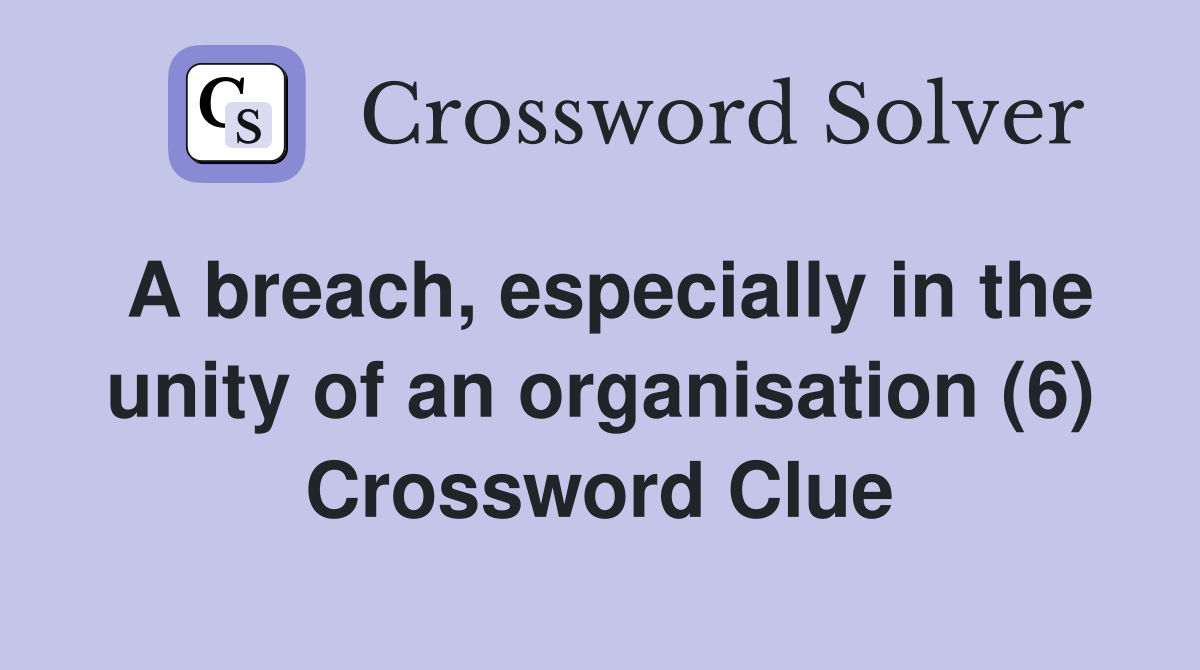 A breach, especially in the unity of an organisation (6) Crossword Clue