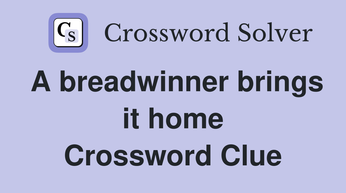 A breadwinner brings it home Crossword Clue