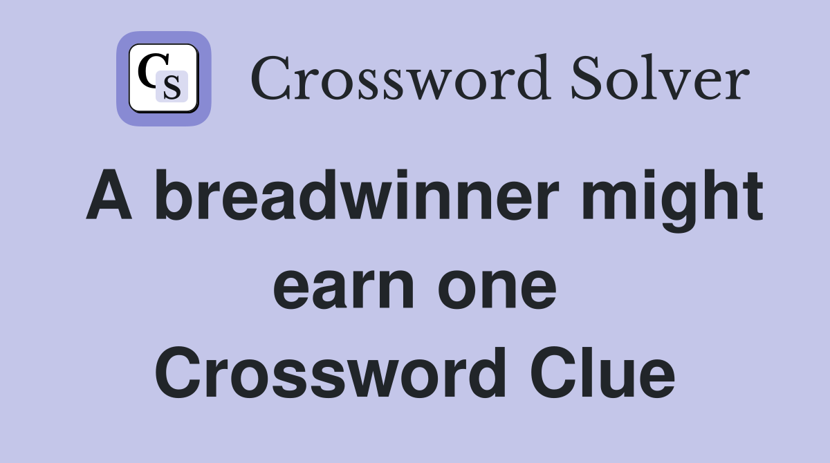 A breadwinner might earn one Crossword Clue