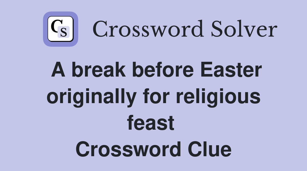 A break before Easter originally for religious feast  Crossword Clue