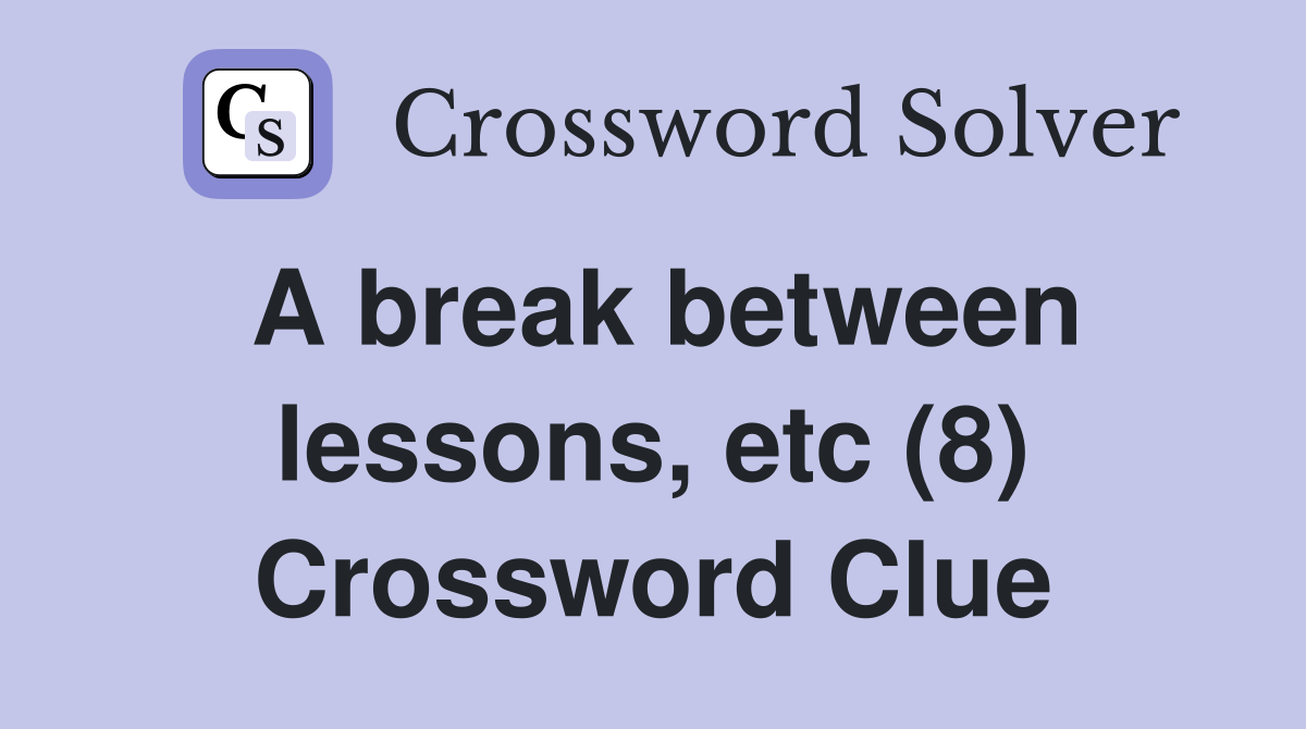 A break between lessons, etc (8) Crossword Clue