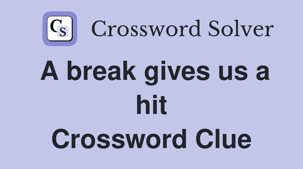 A break gives us a hit Crossword Clue