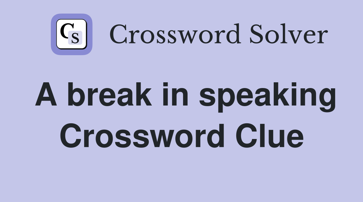A break in speaking Crossword Clue