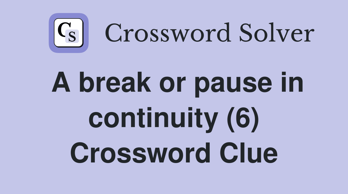 A break or pause in continuity (6) Crossword Clue