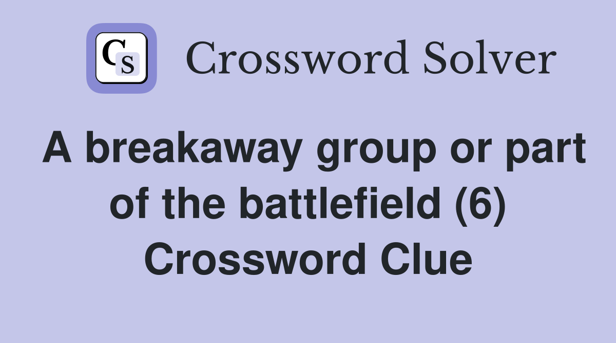 A breakaway group or part of the battlefield (6) Crossword Clue