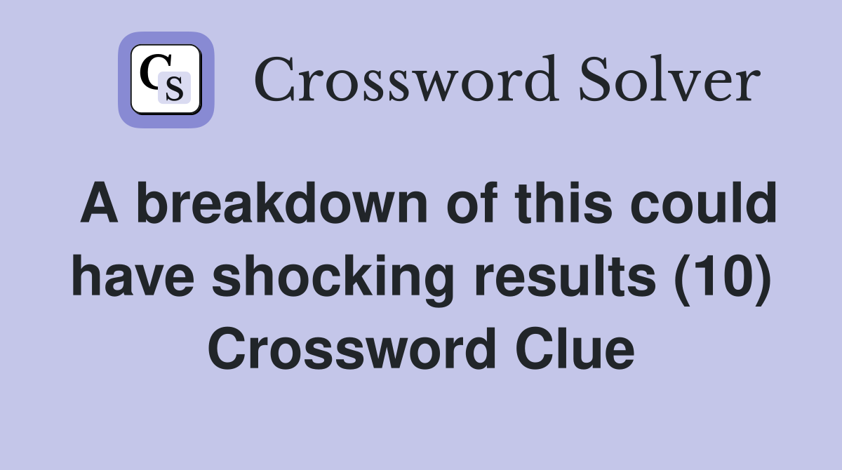 A breakdown of this could have shocking results (10) Crossword Clue