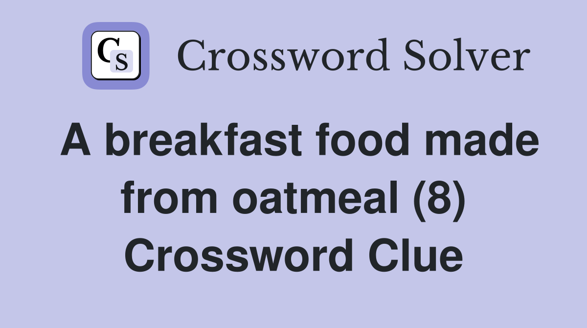 A breakfast food made from oatmeal (8) Crossword Clue