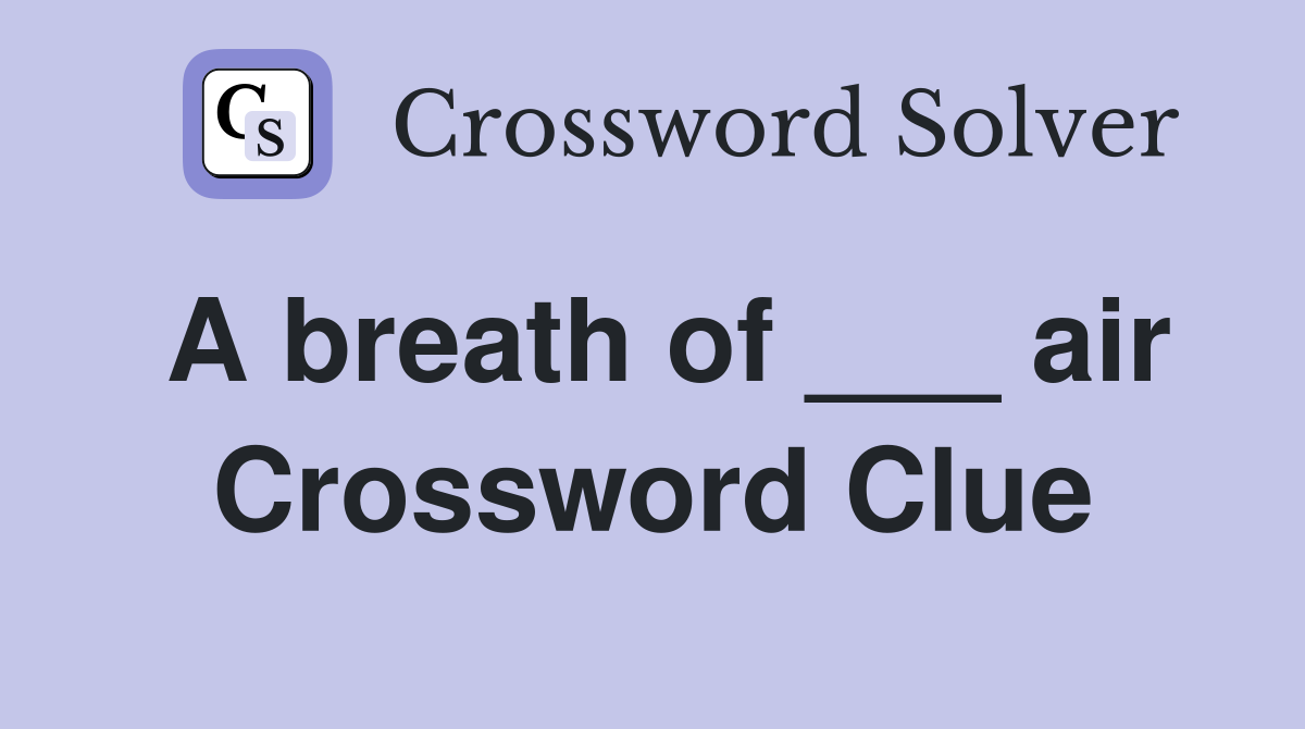 A breath of ___ air Crossword Clue