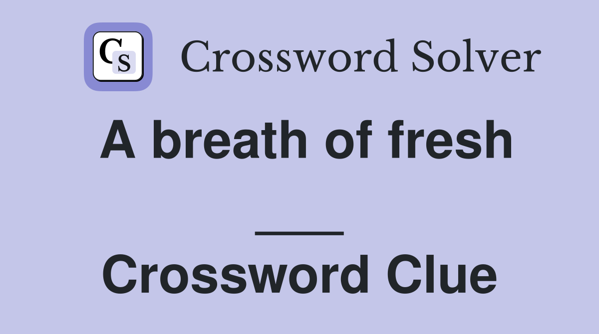 A breath of fresh ___ Crossword Clue