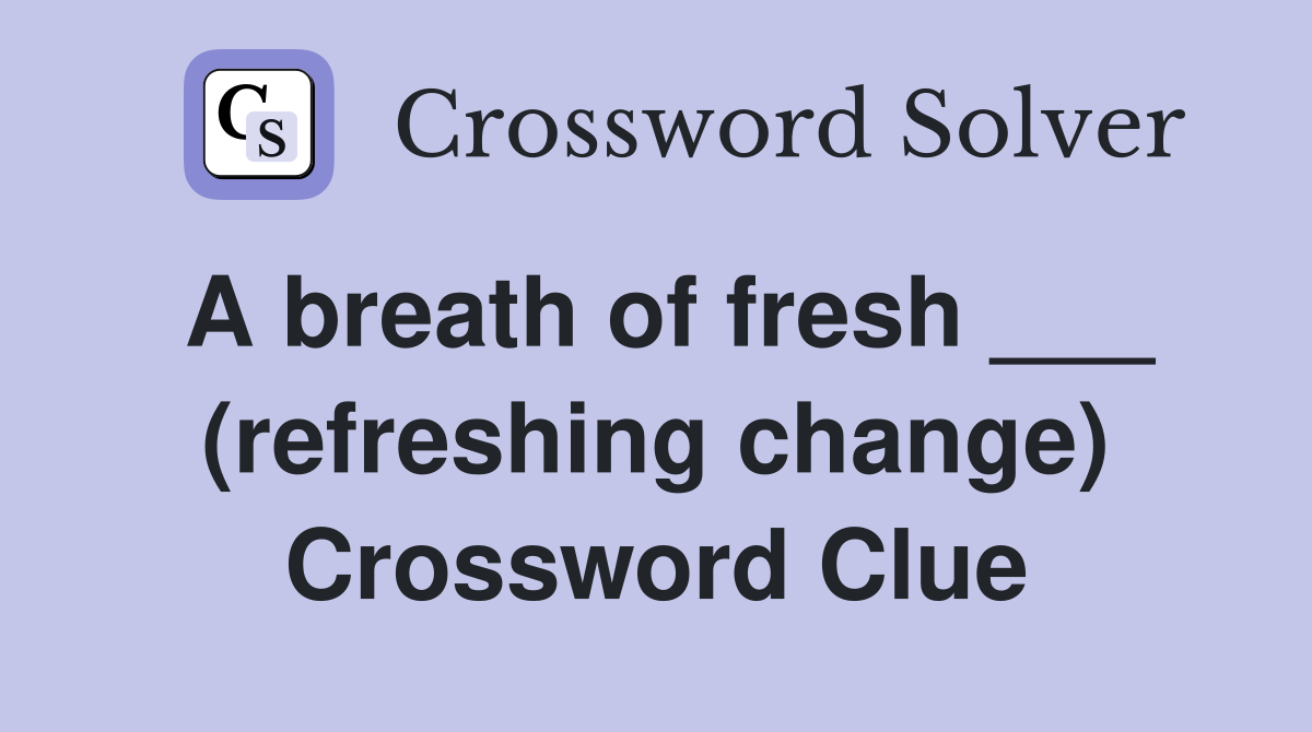 A breath of fresh ___ (refreshing change) Crossword Clue