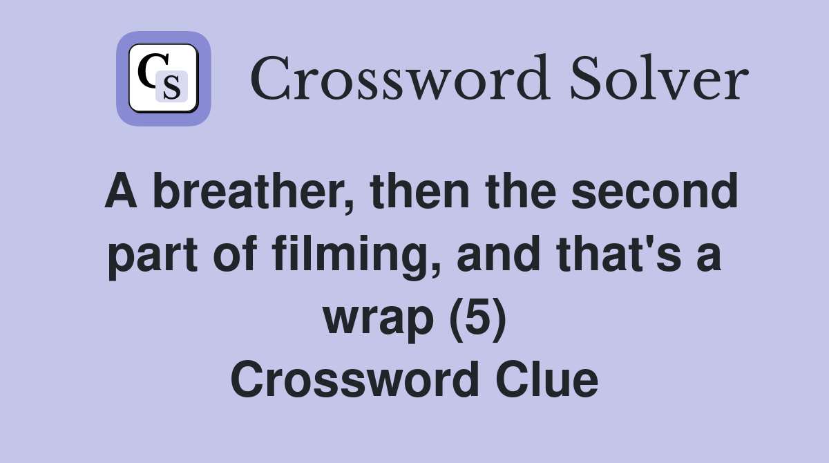 A breather, then the second part of filming, and that's a wrap (5) Crossword Clue