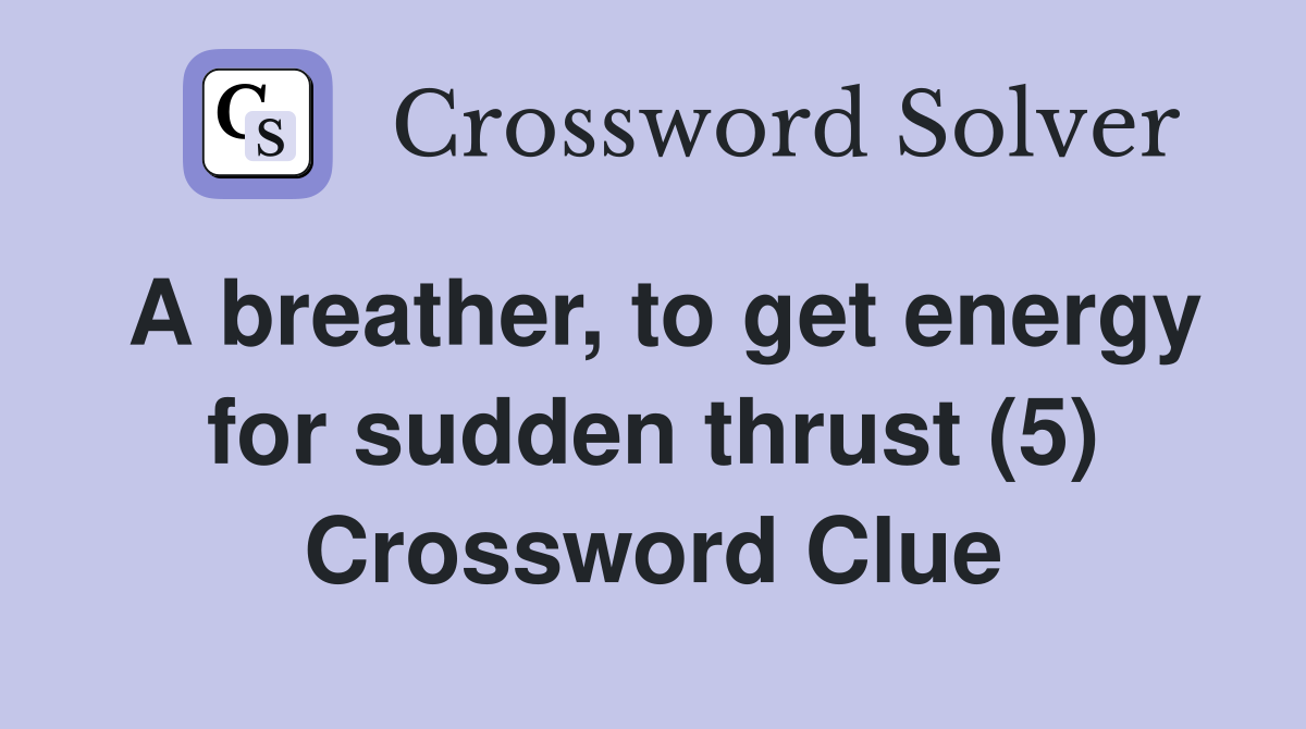 A breather, to get energy for sudden thrust (5) Crossword Clue