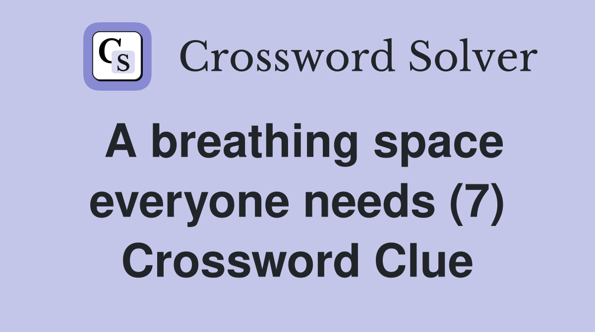 A breathing space everyone needs (7) Crossword Clue