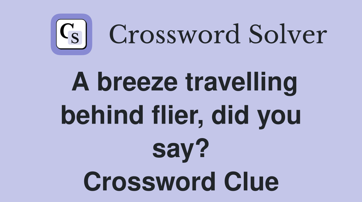 A breeze travelling behind flier, did you say? Crossword Clue