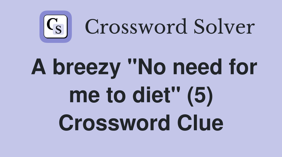 A breezy "No need for me to diet" (5) Crossword Clue