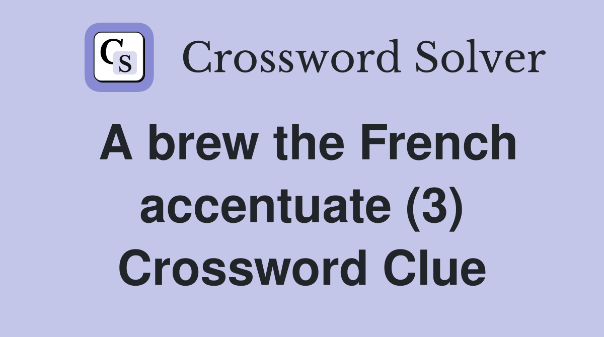 A brew the French accentuate (3) Crossword Clue