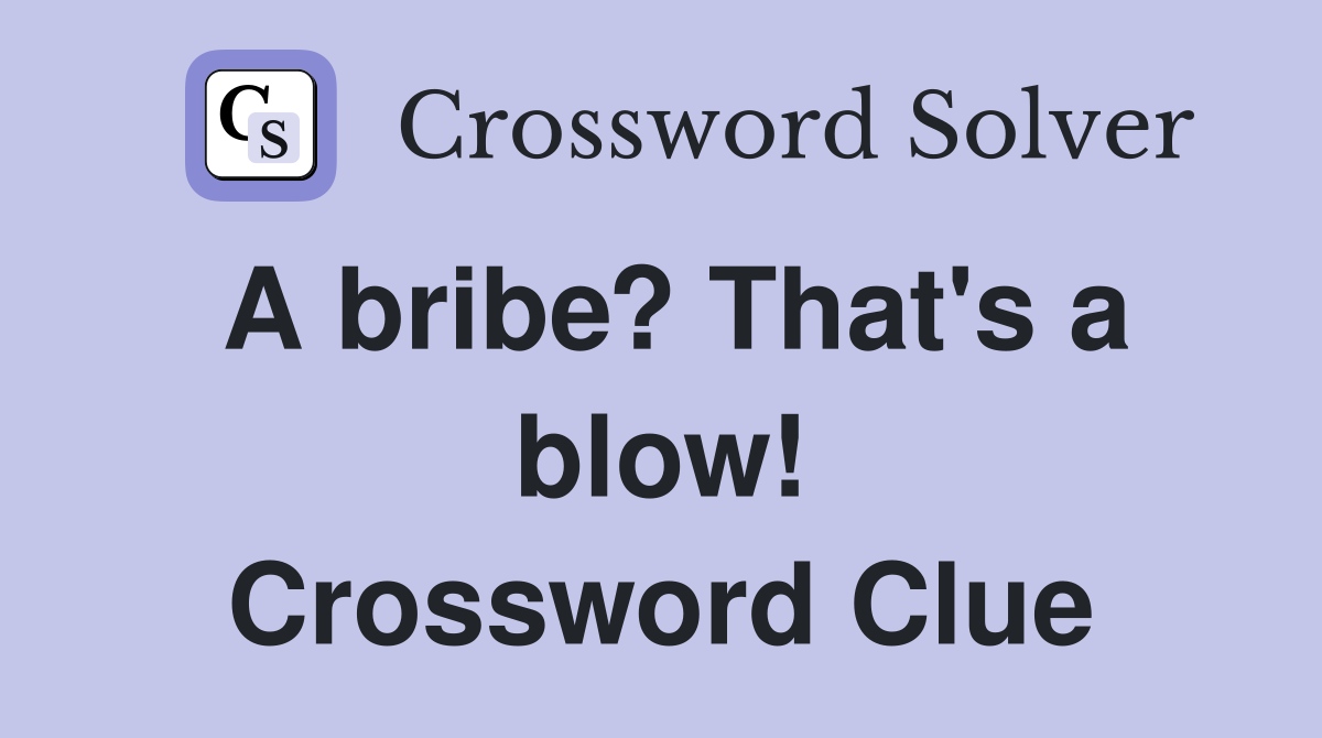 A bribe? That #39 s a blow Crossword Clue Answers Crossword Solver