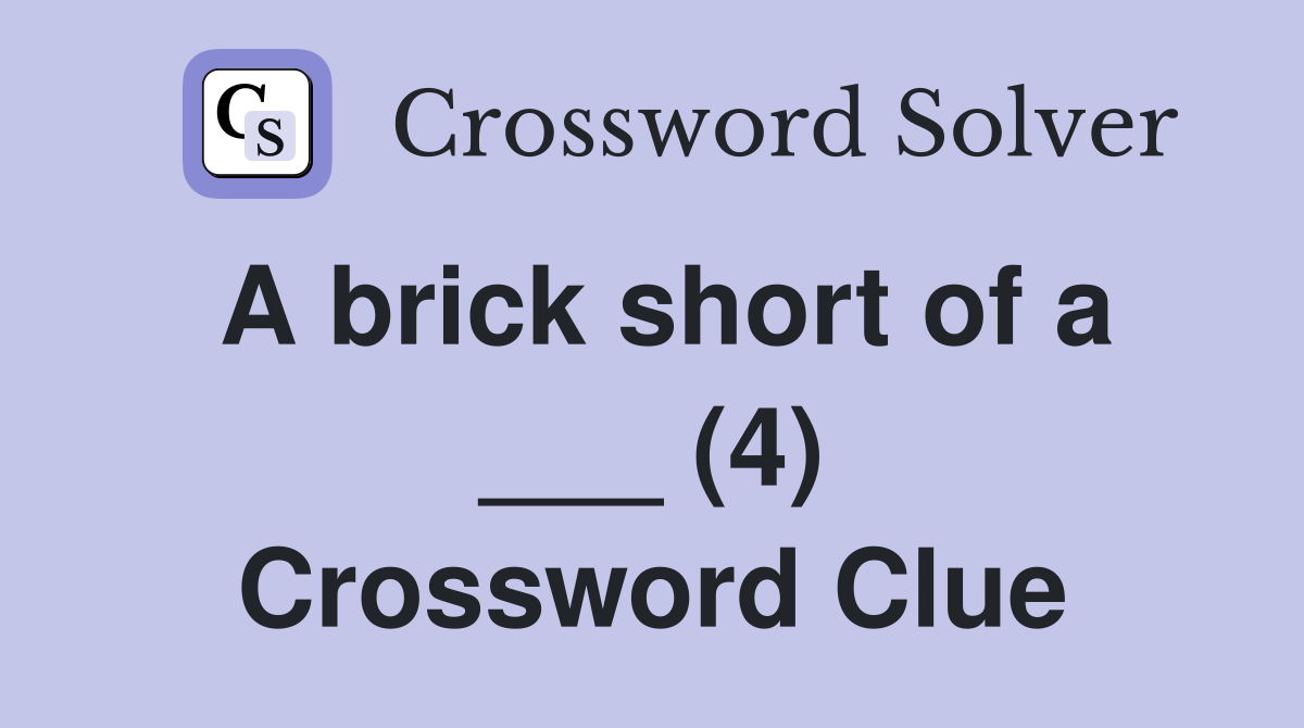 A brick short of a ___ (4) Crossword Clue