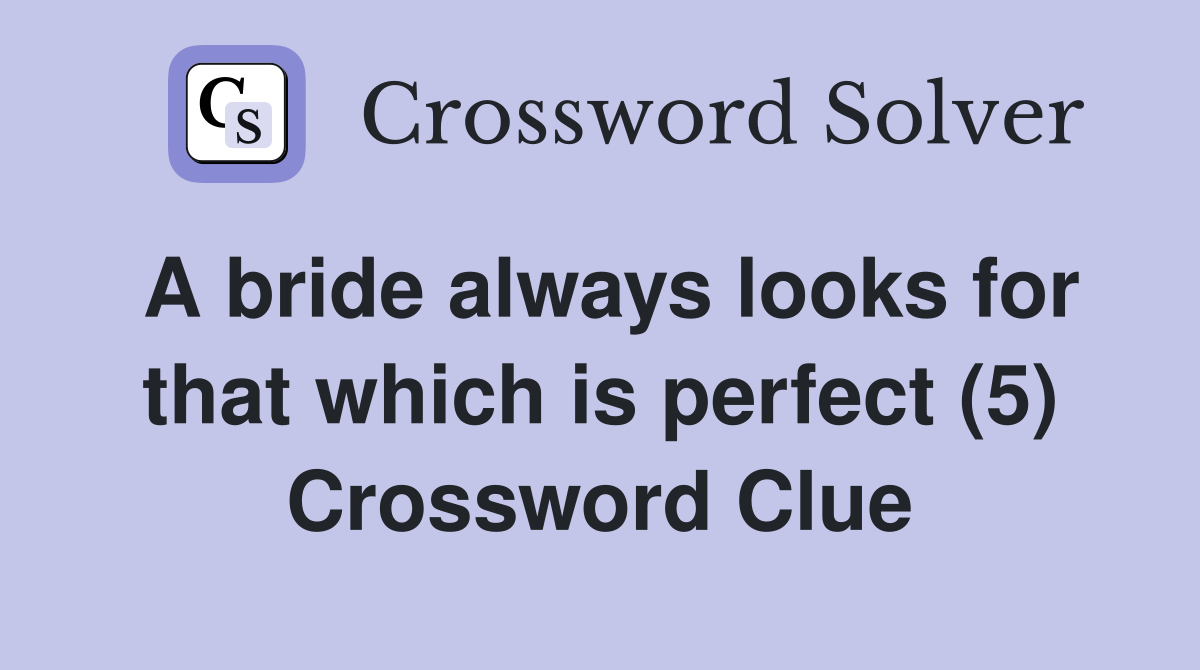 A bride always looks for that which is perfect (5) Crossword Clue
