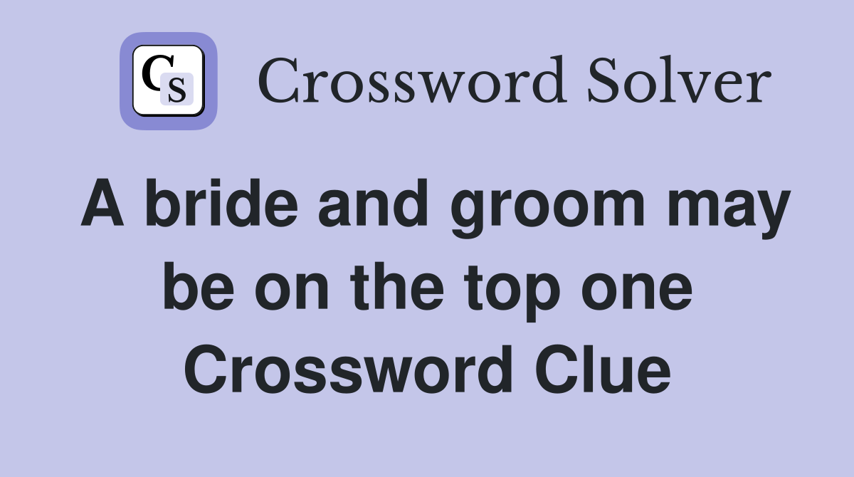 A bride and groom may be on the top one Crossword Clue