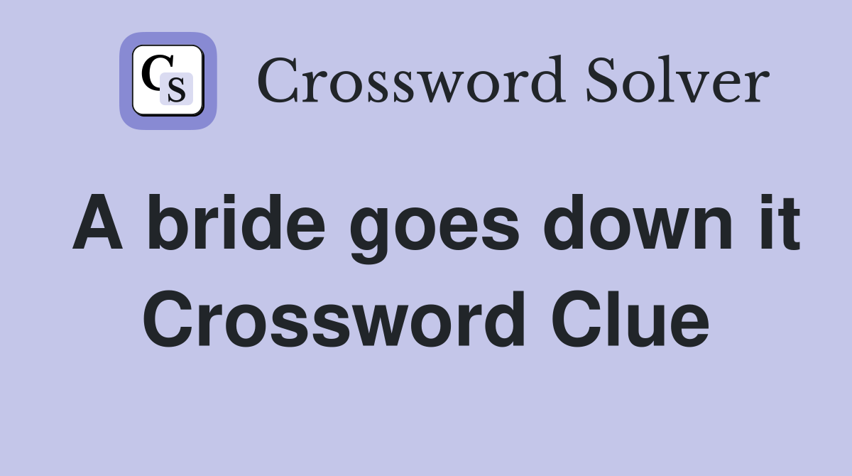 A bride goes down it Crossword Clue