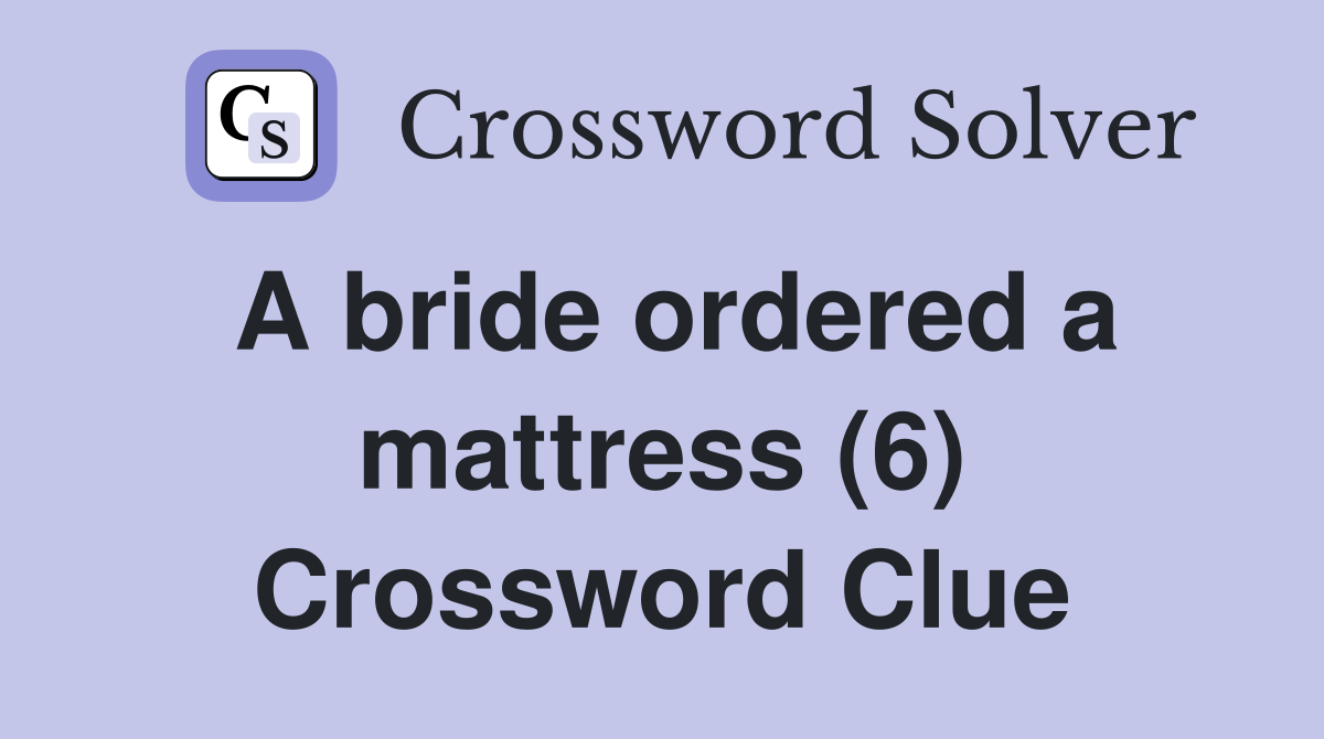 A bride ordered a mattress (6) Crossword Clue
