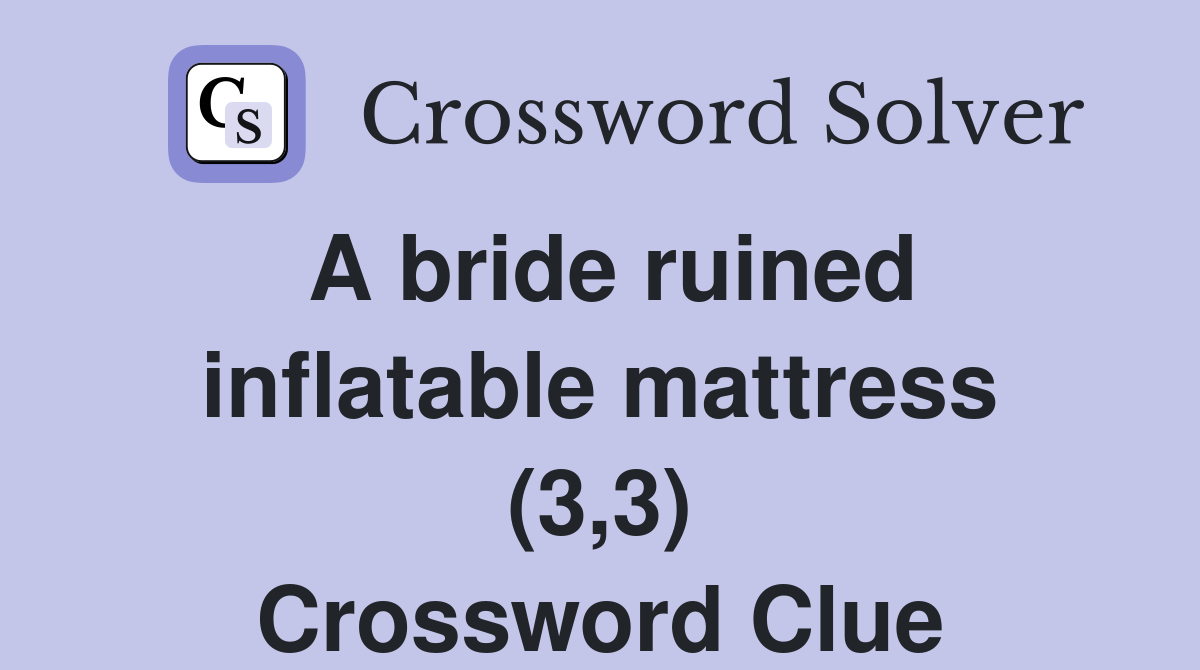 A bride ruined inflatable mattress (3,3) Crossword Clue