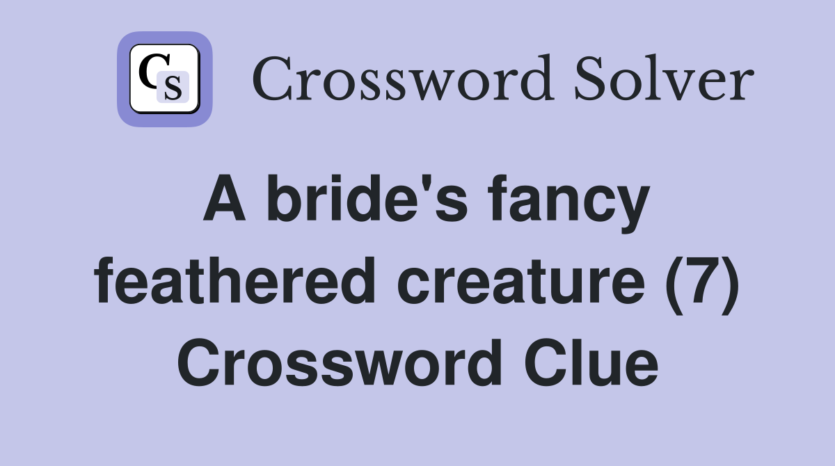 A bride's fancy feathered creature (7) Crossword Clue