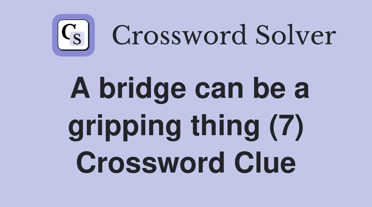 A bridge can be a gripping thing (7) Crossword Clue