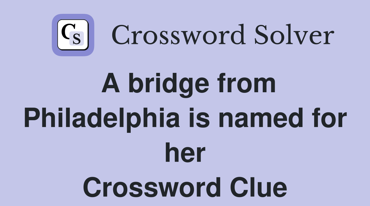 A bridge from Philadelphia is named for her Crossword Clue