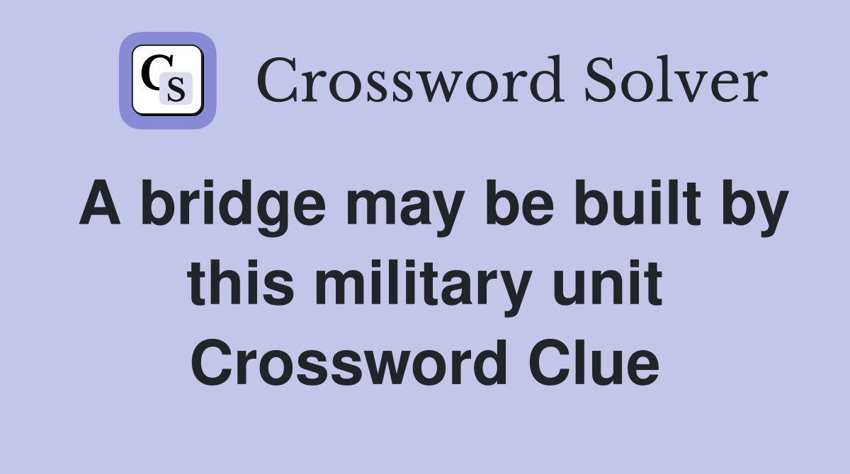 A bridge may be built by this military unit Crossword Clue