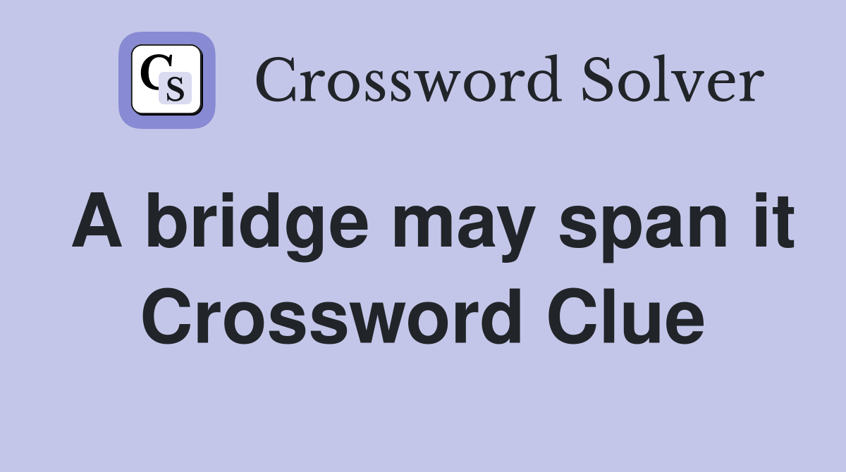 A bridge may span it Crossword Clue
