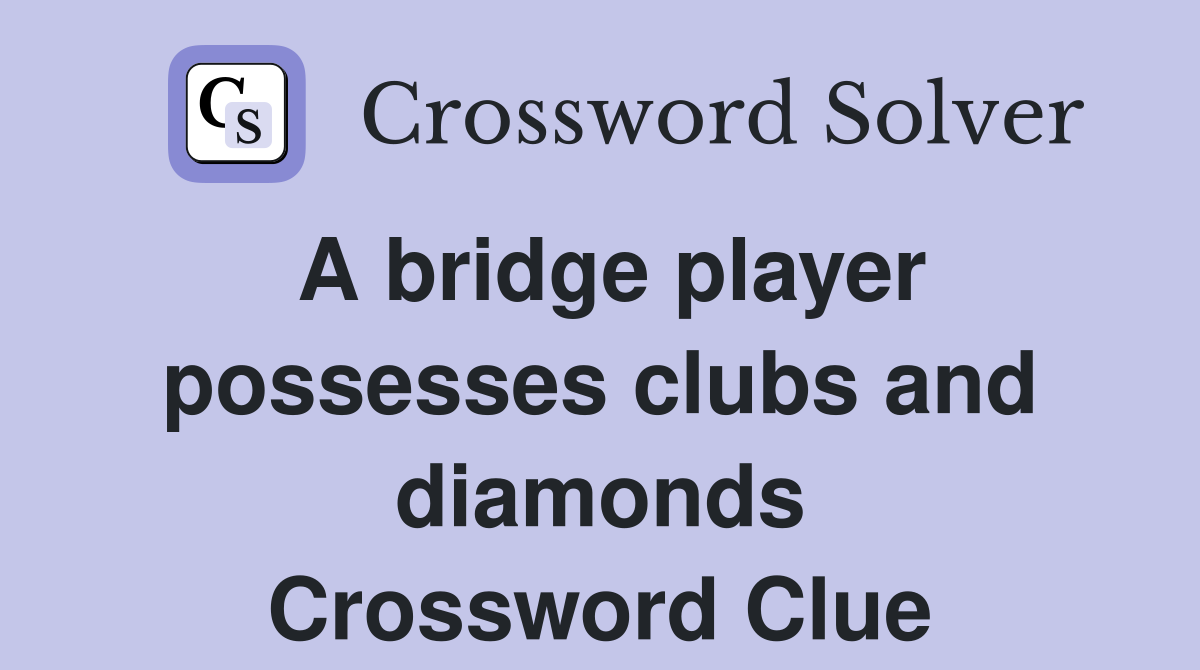 A bridge player possesses clubs and diamonds Crossword Clue