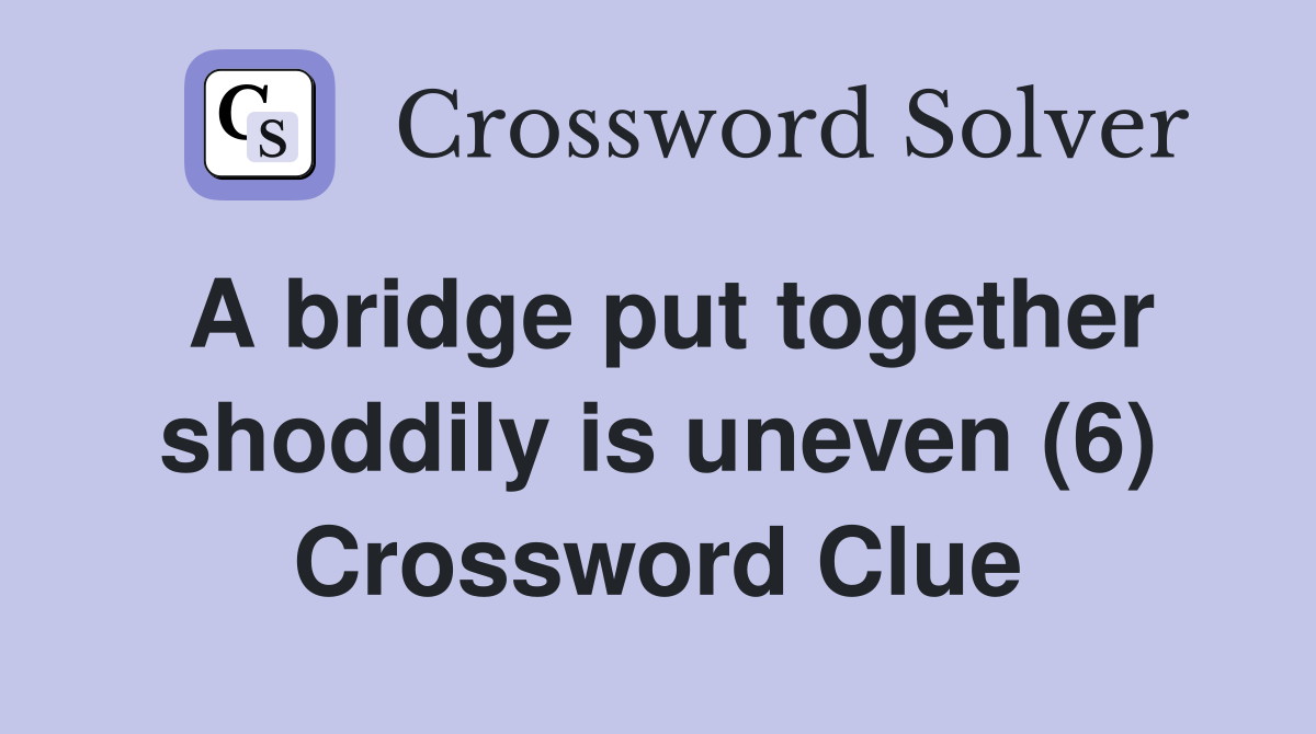 A bridge put together shoddily is uneven (6) Crossword Clue