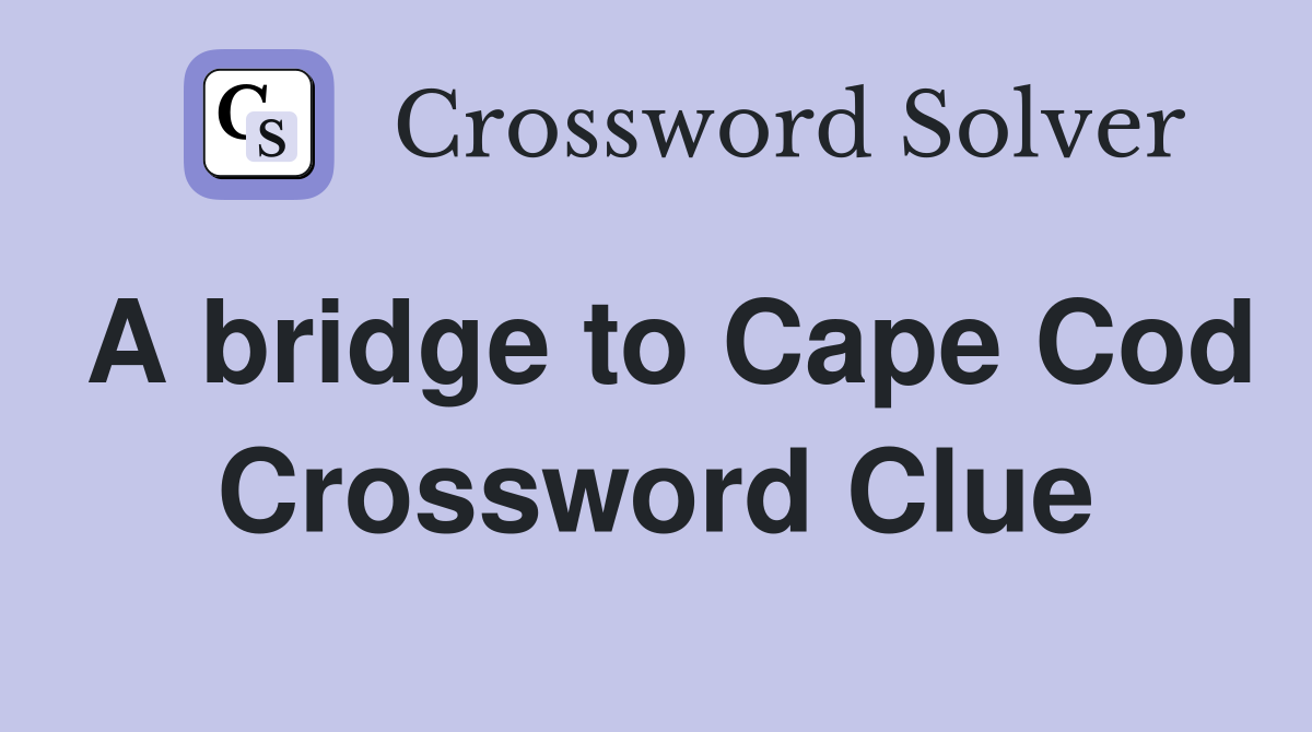 A bridge to Cape Cod Crossword Clue