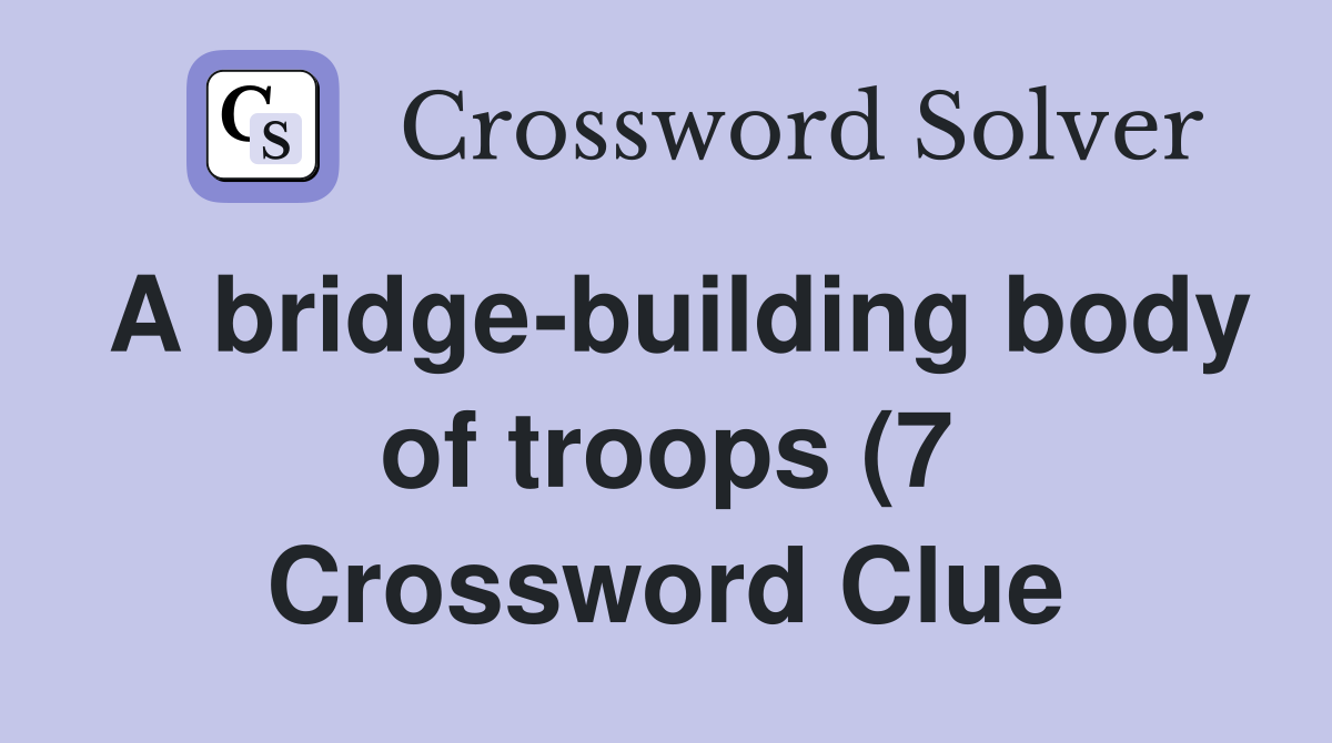 A bridge building body of troops (7) Crossword Clue Answers A bridge building body of troops (7) Crossword Clue Answers