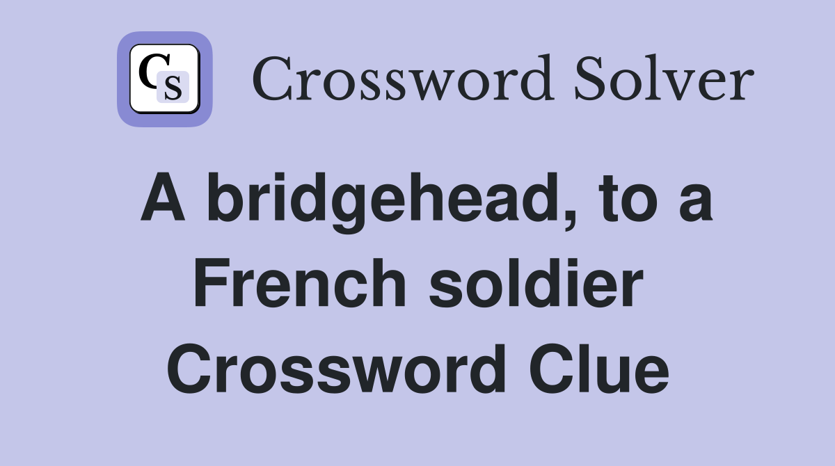 A bridgehead, to a French soldier Crossword Clue